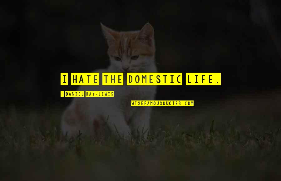 Affiliation Synonym Quotes By Daniel Day-Lewis: I hate the domestic life.