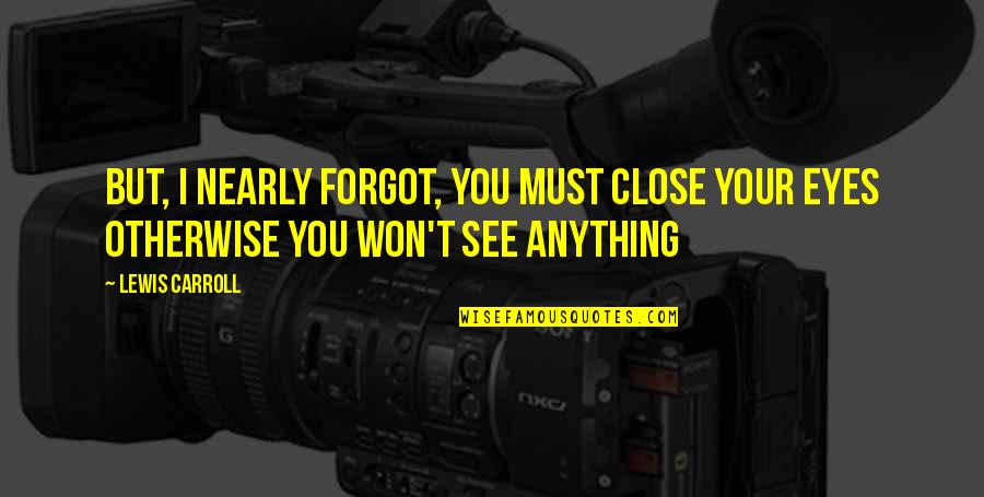 Affiliation Synonym Quotes By Lewis Carroll: But, I nearly forgot, you must close your