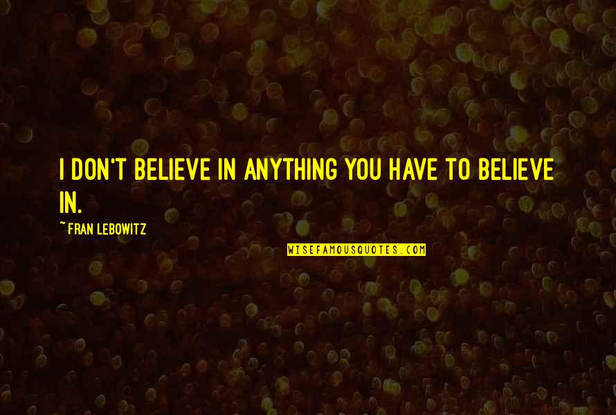Affiliations Def Quotes By Fran Lebowitz: I don't believe in anything you have to Affiliations Def Quotes By Fran Lebowitz: I don't believe in anything you have to