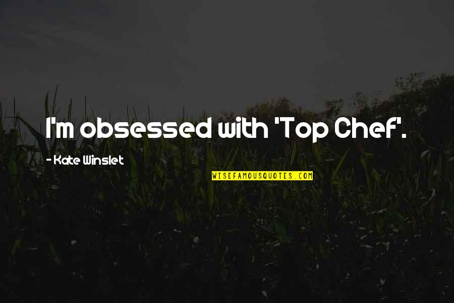 Affiliative Humor Quotes By Kate Winslet: I'm obsessed with 'Top Chef'. Affiliative Humor Quotes By Kate Winslet: I'm obsessed with 'Top Chef'.