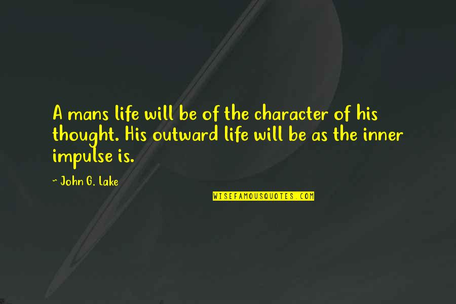 Affinch Quotes By John G. Lake: A mans life will be of the character