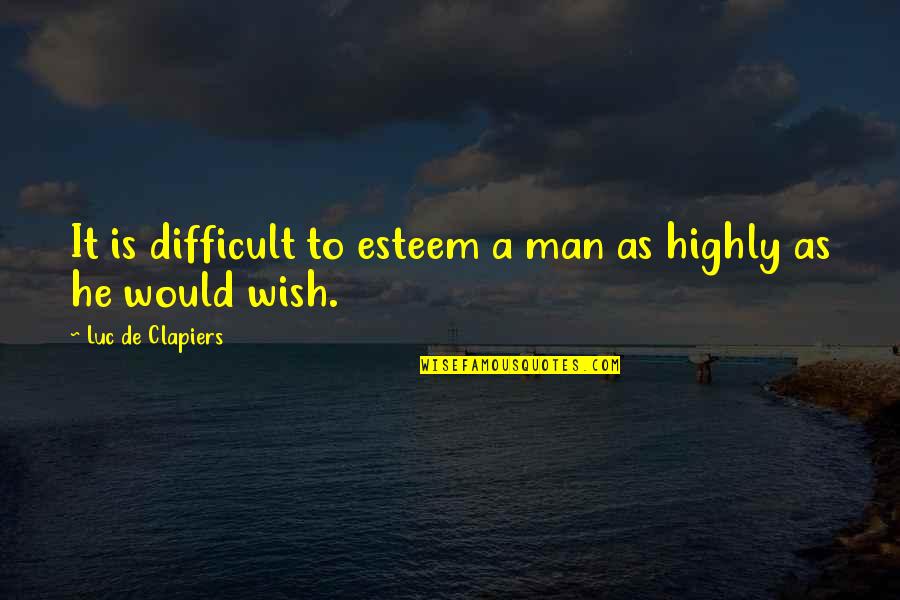Affinda Quotes By Luc De Clapiers: It is difficult to esteem a man as