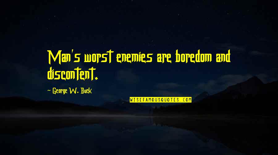Affinit S Sz Jelent Se Quotes By George W. Buck: Man's worst enemies are boredom and discontent.