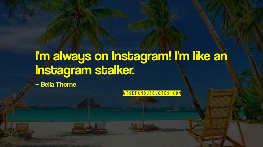 Affinities Journal Quotes By Bella Thorne: I'm always on Instagram! I'm like an Instagram