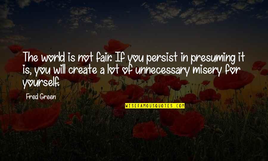 Affinities Journal Quotes By Fred Green: The world is not fair. If you persist Affinities Journal Quotes By Fred Green: The world is not fair. If you persist