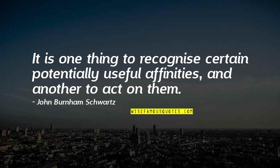 Affinities Quotes By John Burnham Schwartz: It is one thing to recognise certain potentially