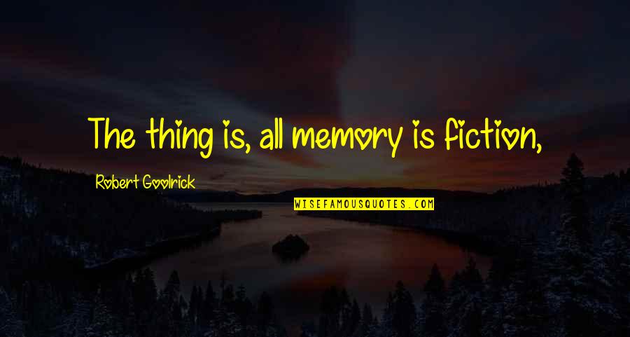 Affinities Synonym Quotes By Robert Goolrick: The thing is, all memory is fiction,