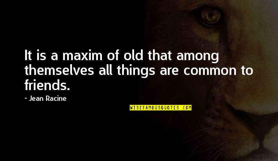 Affinities Tagaytay Quotes By Jean Racine: It is a maxim of old that among