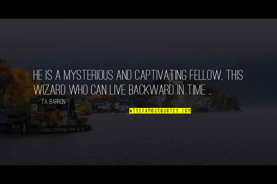 Affinity Water Quotes By T.A. Barron: He is a mysterious and captivating fellow, this Affinity Water Quotes By T.A. Barron: He is a mysterious and captivating fellow, this