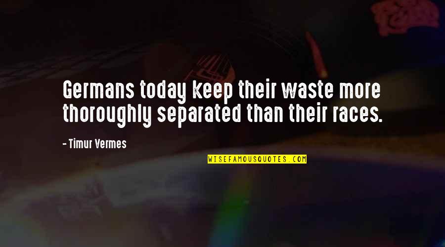 Affion Crockett Quotes By Timur Vermes: Germans today keep their waste more thoroughly separated