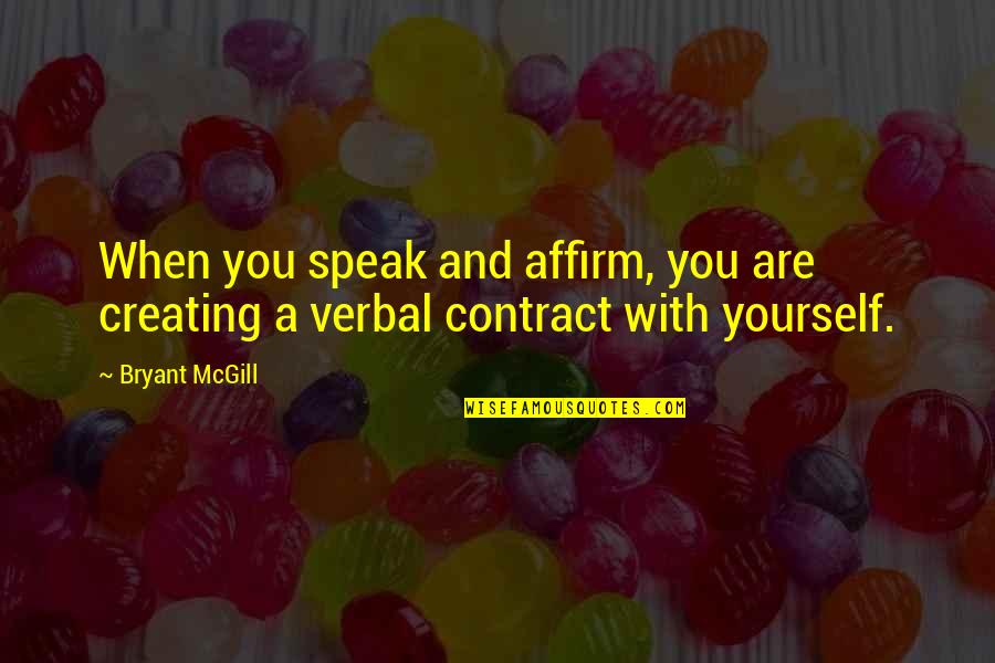 Affirm And Best Quotes By Bryant McGill: When you speak and affirm, you are creating