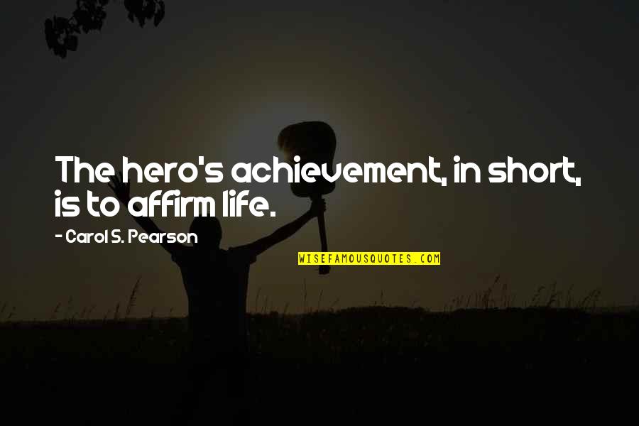 Affirm Quotes By Carol S. Pearson: The hero's achievement, in short, is to affirm