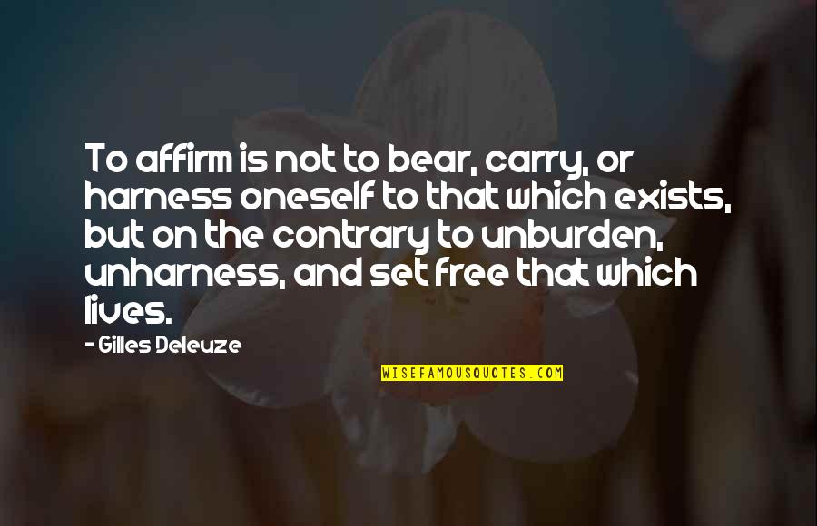 Affirm Quotes By Gilles Deleuze: To affirm is not to bear, carry, or