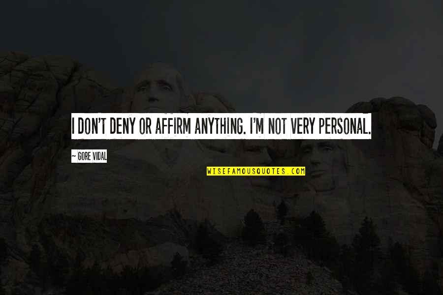Affirm Quotes By Gore Vidal: I don't deny or affirm anything. I'm not