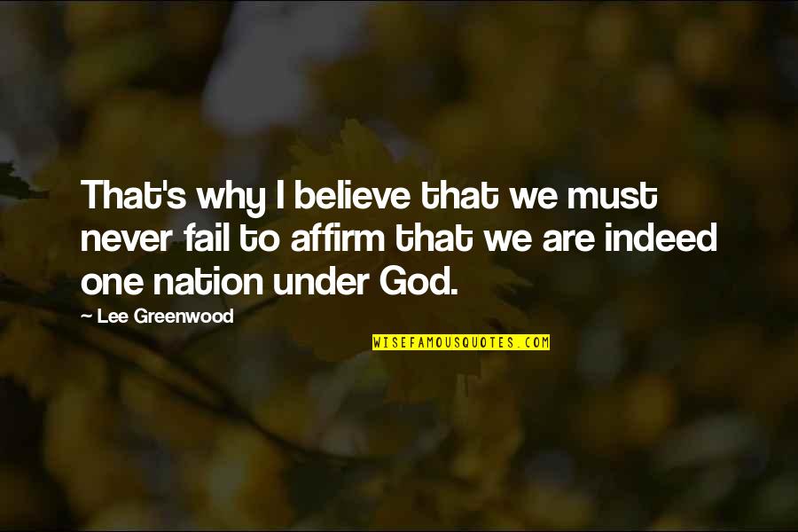 Affirm Quotes By Lee Greenwood: That's why I believe that we must never