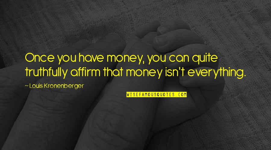 Affirm Quotes By Louis Kronenberger: Once you have money, you can quite truthfully