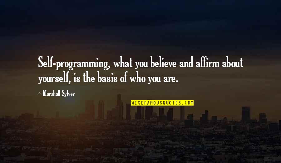 Affirm Quotes By Marshall Sylver: Self-programming, what you believe and affirm about yourself,