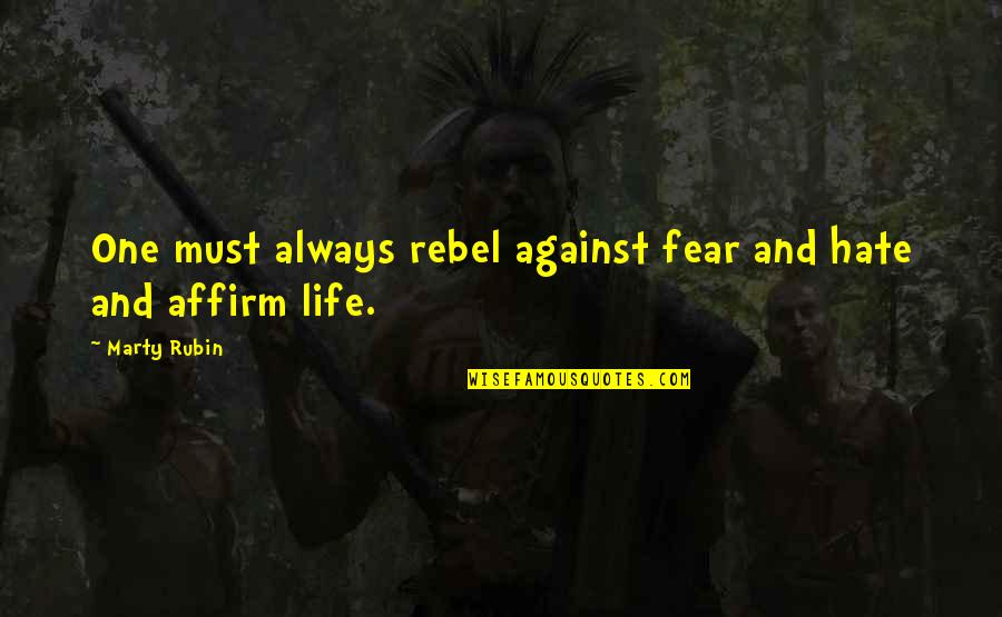 Affirm Quotes By Marty Rubin: One must always rebel against fear and hate