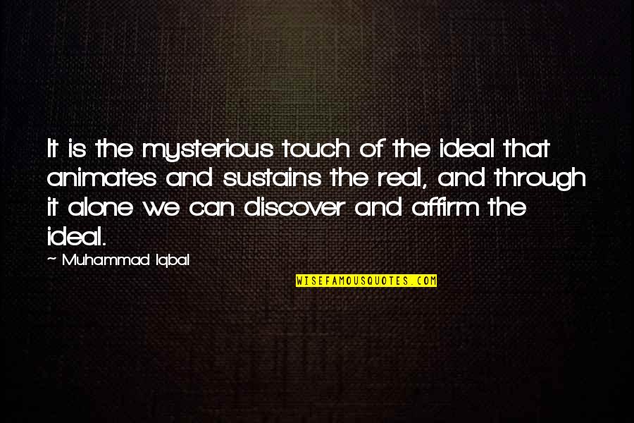 Affirm Quotes By Muhammad Iqbal: It is the mysterious touch of the ideal