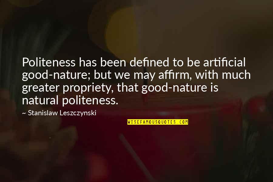 Affirm Quotes By Stanislaw Leszczynski: Politeness has been defined to be artificial good-nature;