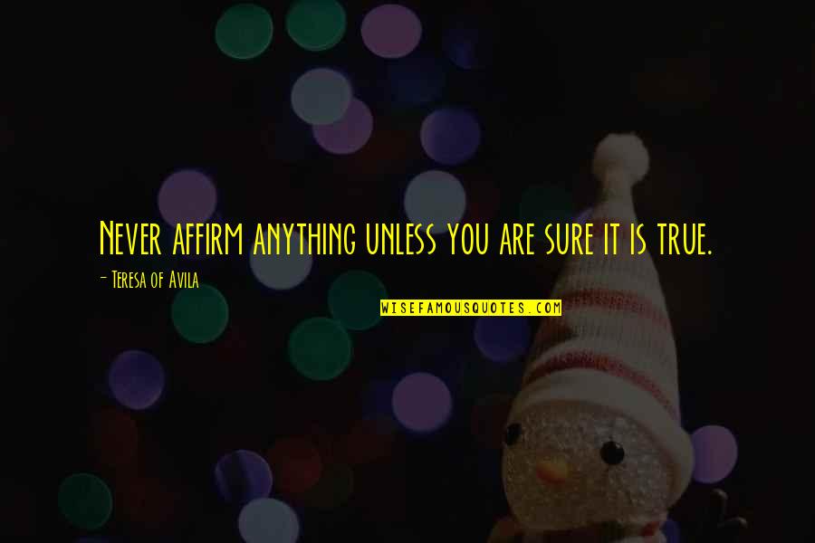 Affirm Quotes By Teresa Of Avila: Never affirm anything unless you are sure it