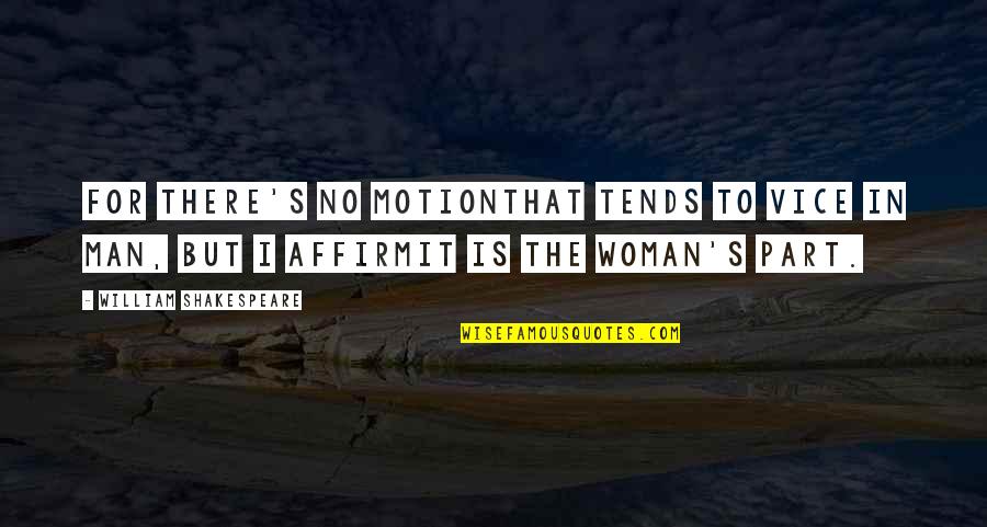 Affirm Quotes By William Shakespeare: For there's no motionThat tends to vice in