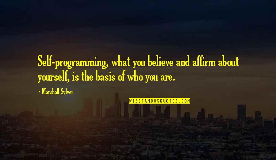 Affirm Yourself Quotes By Marshall Sylver: Self-programming, what you believe and affirm about yourself,