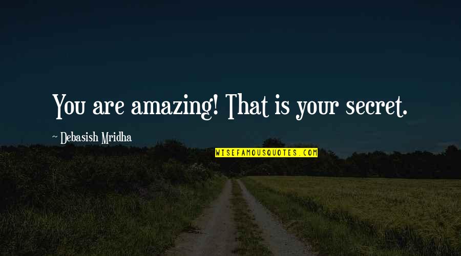 Affirmation Quotes By Debasish Mridha: You are amazing! That is your secret.