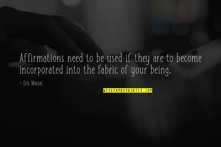 Affirmation Quotes By Eric Maisel: Affirmations need to be used if they are Affirmation Quotes By Eric Maisel: Affirmations need to be used if they are