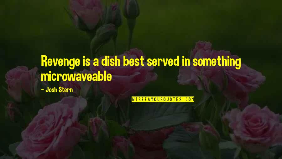 Affirmation Quotes By Josh Stern: Revenge is a dish best served in something
