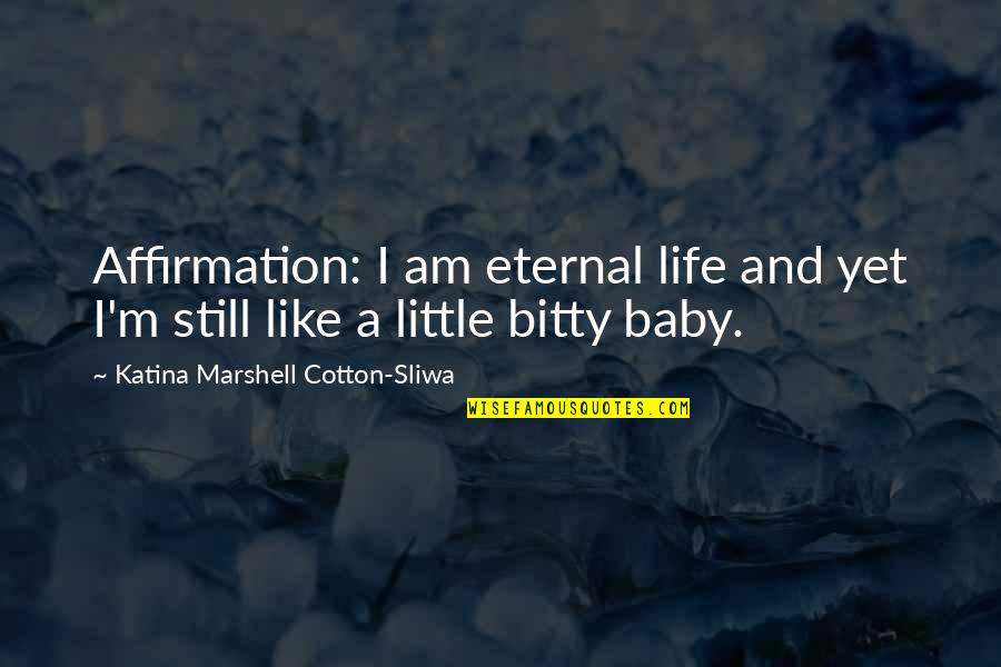 Affirmation Quotes By Katina Marshell Cotton-Sliwa: Affirmation: I am eternal life and yet I'm
