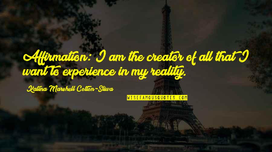 Affirmation Quotes By Katina Marshell Cotton-Sliwa: Affirmation: I am the creator of all that Affirmation Quotes By Katina Marshell Cotton-Sliwa: Affirmation: I am the creator of all that
