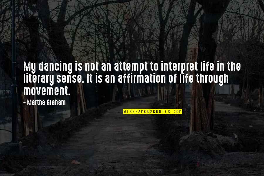 Affirmation Quotes By Martha Graham: My dancing is not an attempt to interpret