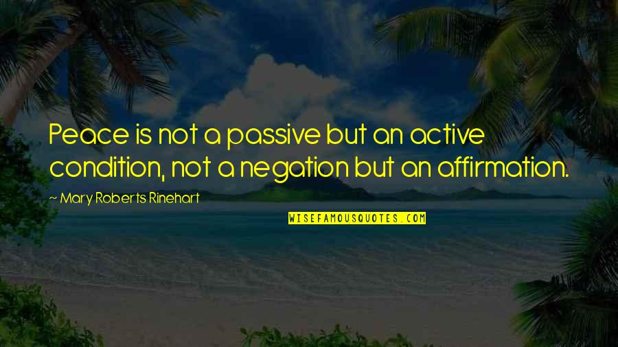 Affirmation Quotes By Mary Roberts Rinehart: Peace is not a passive but an active