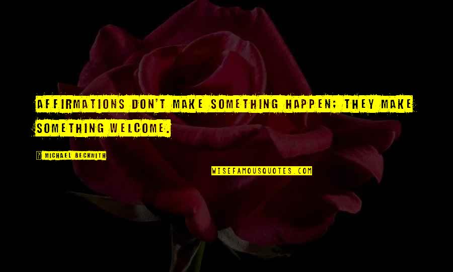 Affirmation Quotes By Michael Beckwith: Affirmations don't make something happen; they make something