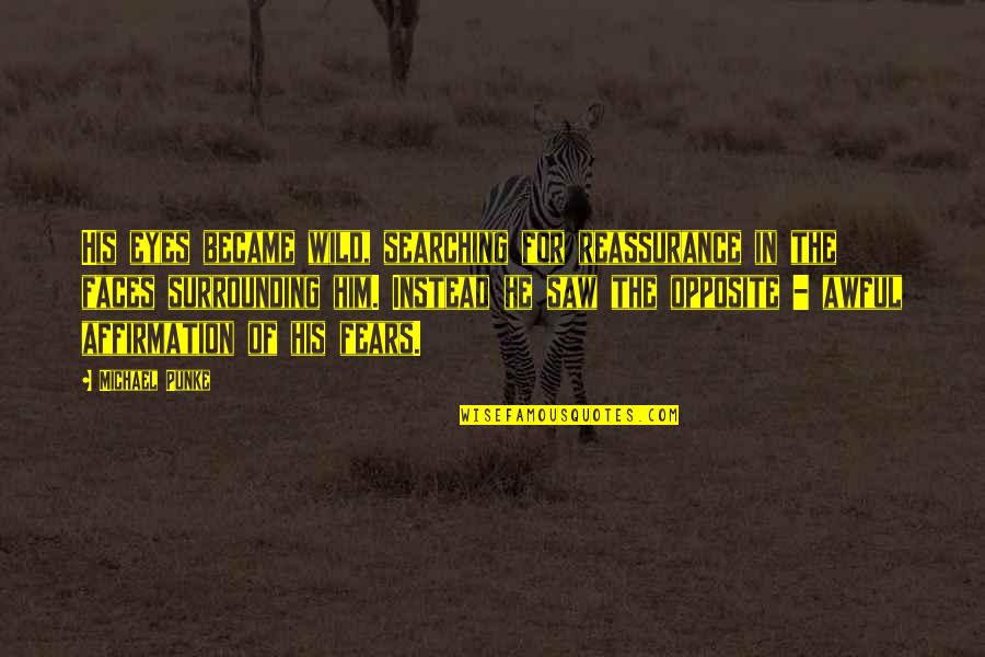 Affirmation Quotes By Michael Punke: His eyes became wild, searching for reassurance in Affirmation Quotes By Michael Punke: His eyes became wild, searching for reassurance in