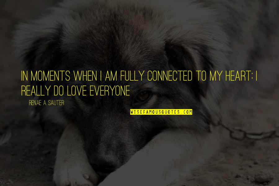 Affirmation Quotes By Renae A. Sauter: In moments when I am fully connected to