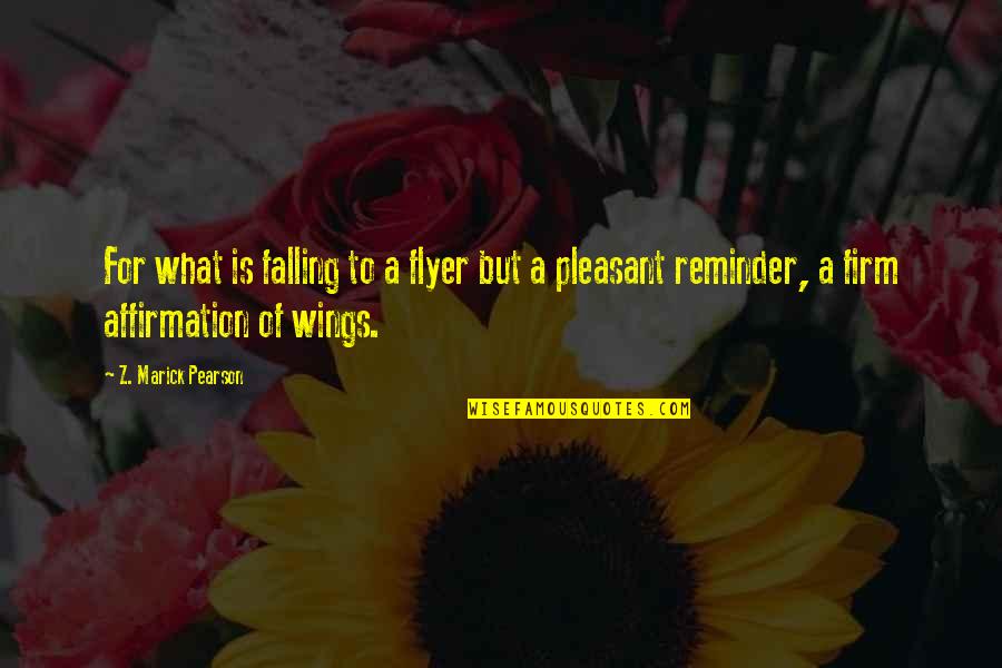 Affirmation Quotes By Z. Marick Pearson: For what is falling to a flyer but
