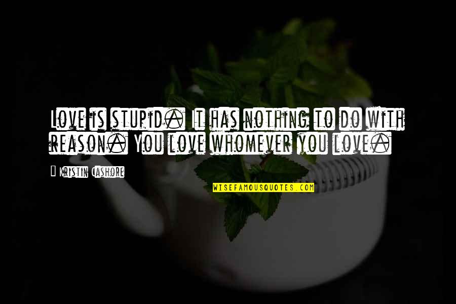 Affirmations For Dying Quotes By Kristin Cashore: Love is stupid. It has nothing to do