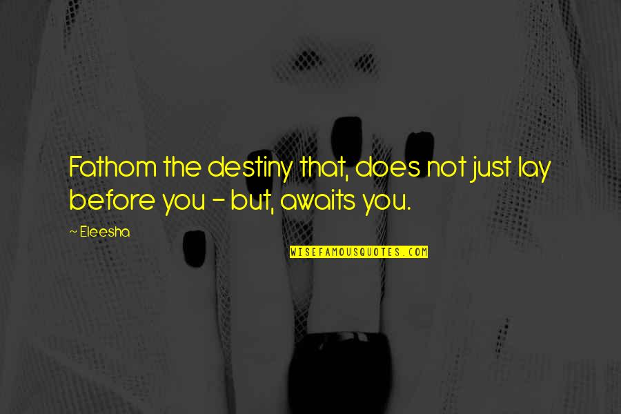 Affirmations Quotes And Quotes By Eleesha: Fathom the destiny that, does not just lay