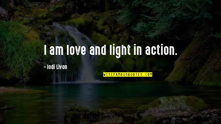 Affirmations Quotes And Quotes By Jodi Livon: I am love and light in action.