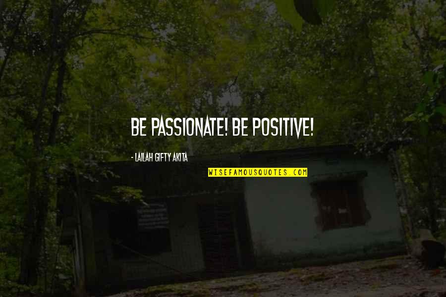 Affirmations Quotes By Lailah Gifty Akita: Be passionate! Be positive!