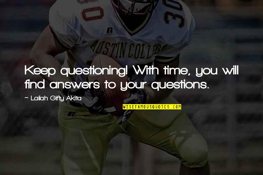 Affirmations Quotes By Lailah Gifty Akita: Keep questioning! With time, you will find answers