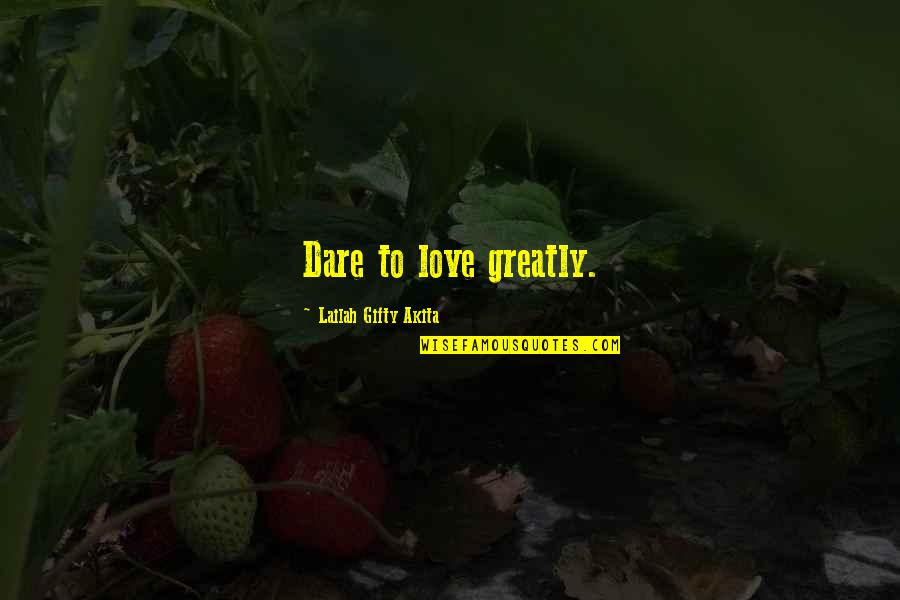 Affirmations Quotes By Lailah Gifty Akita: Dare to love greatly.