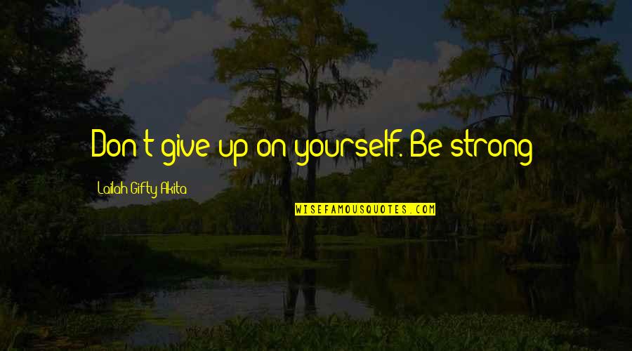 Affirmations Quotes By Lailah Gifty Akita: Don't give up on yourself. Be strong!