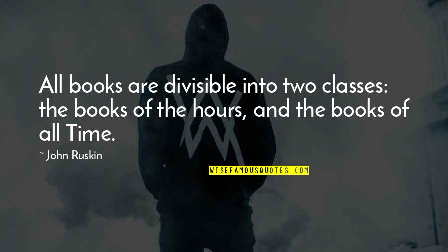 Affirmative Love Quotes By John Ruskin: All books are divisible into two classes: the