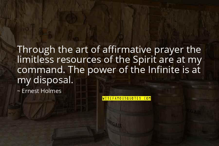 Affirmative Prayer Quotes By Ernest Holmes: Through the art of affirmative prayer the limitless