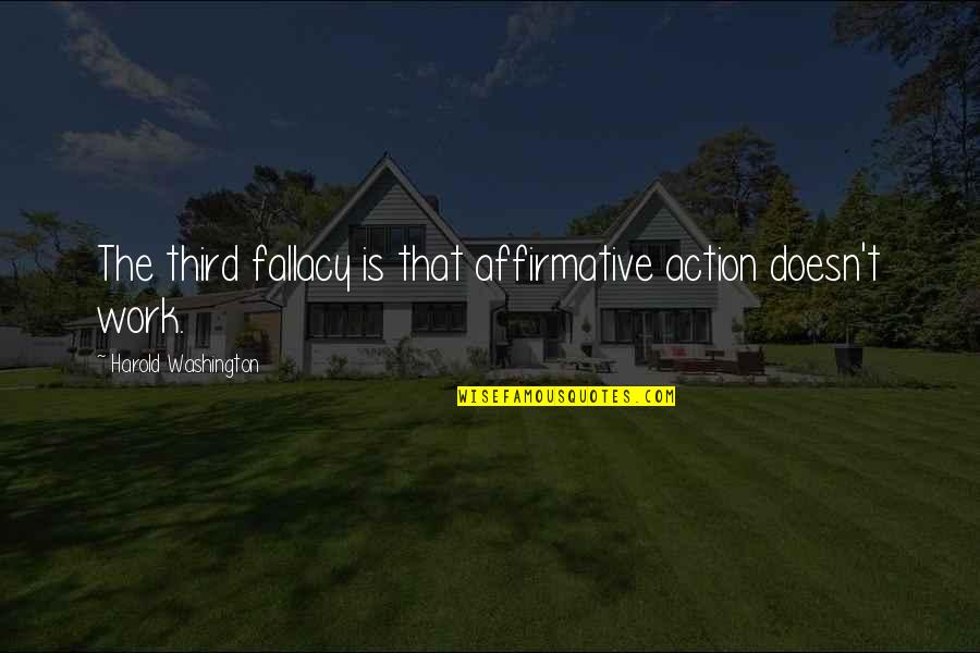 Affirmative Quotes By Harold Washington: The third fallacy is that affirmative action doesn't Affirmative Quotes By Harold Washington: The third fallacy is that affirmative action doesn't