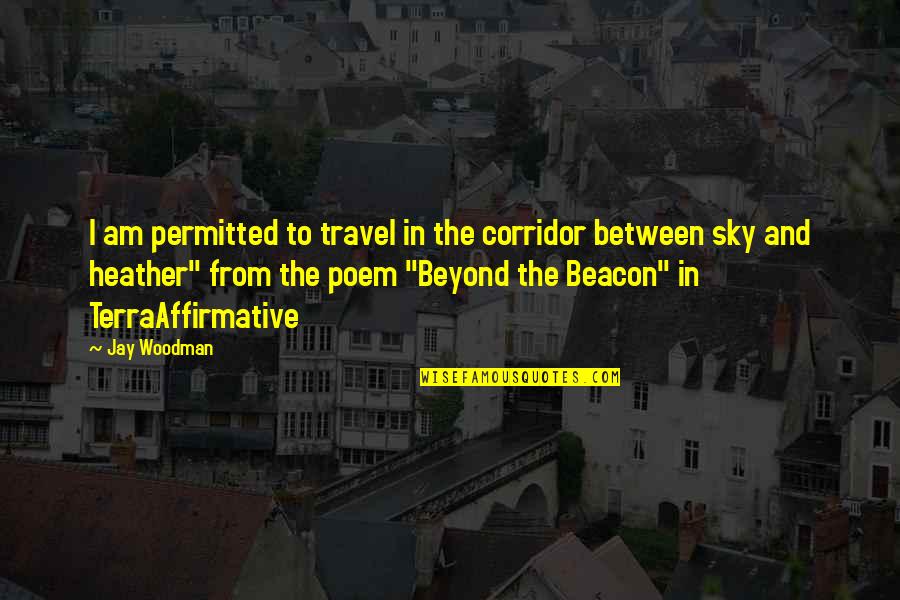 Affirmative Quotes By Jay Woodman: I am permitted to travel in the corridor Affirmative Quotes By Jay Woodman: I am permitted to travel in the corridor