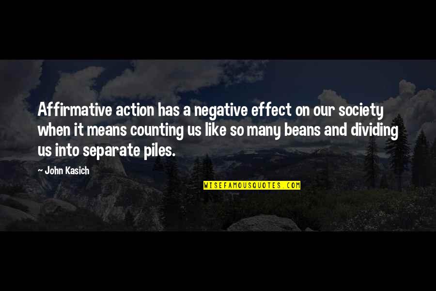 Affirmative Quotes By John Kasich: Affirmative action has a negative effect on our Affirmative Quotes By John Kasich: Affirmative action has a negative effect on our